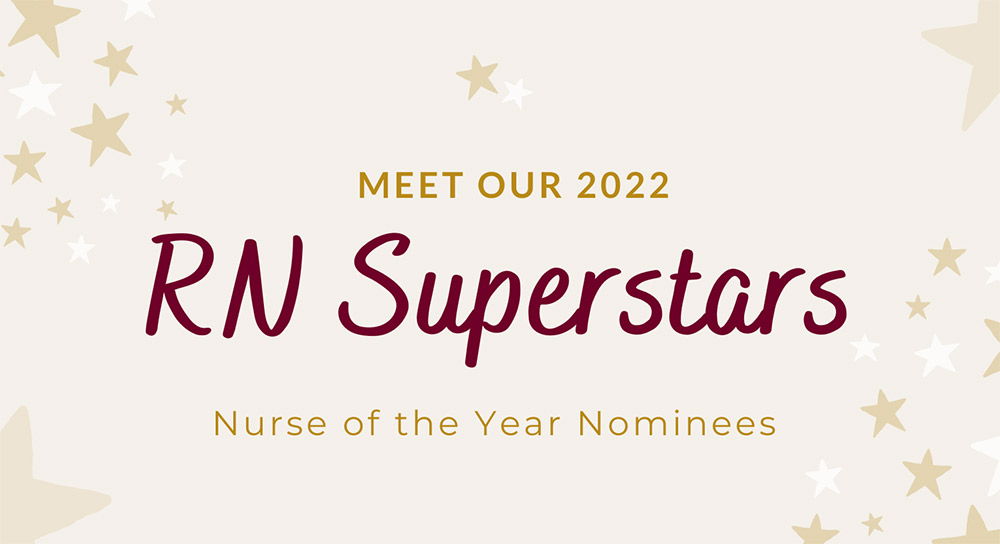 Maroon text over a champagne background reading, "Meet our 2022 RN Superstars Nurse of the Year Nominees"